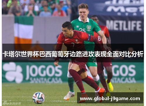 卡塔尔世界杯巴西葡萄牙边路进攻表现全面对比分析