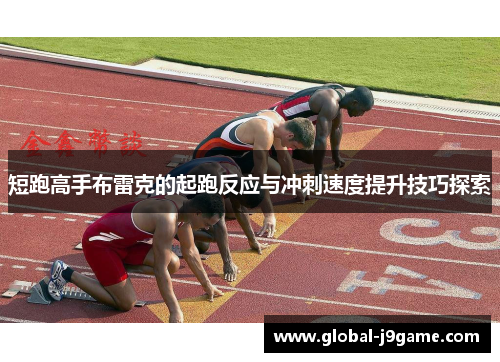 短跑高手布雷克的起跑反应与冲刺速度提升技巧探索