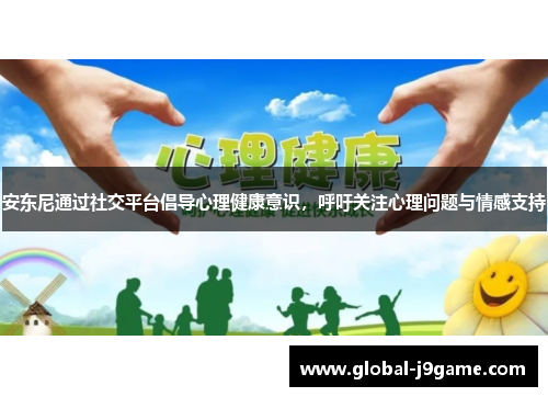 安东尼通过社交平台倡导心理健康意识，呼吁关注心理问题与情感支持