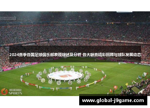 2024赛季各国足球俱乐部表现综述及分析 各大联赛精彩回顾与球队发展动态