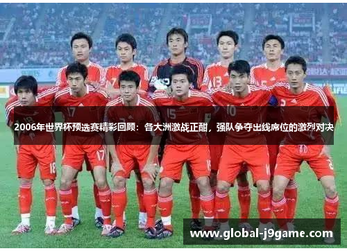 2006年世界杯预选赛精彩回顾：各大洲激战正酣，强队争夺出线席位的激烈对决