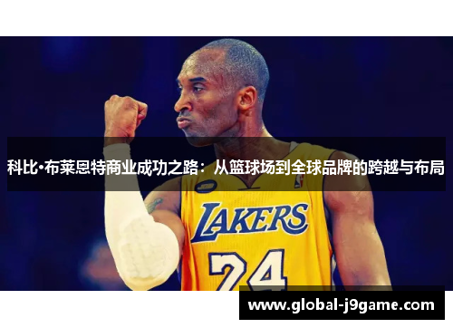 科比·布莱恩特商业成功之路：从篮球场到全球品牌的跨越与布局