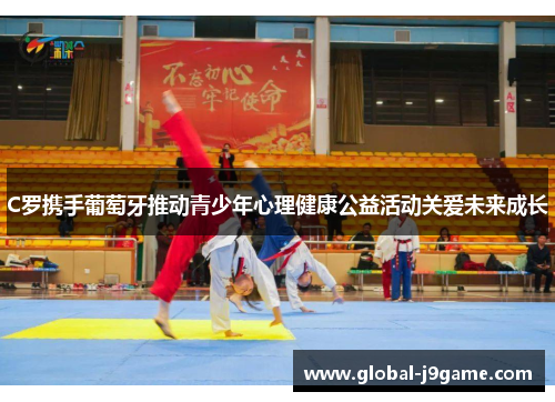 C罗携手葡萄牙推动青少年心理健康公益活动关爱未来成长