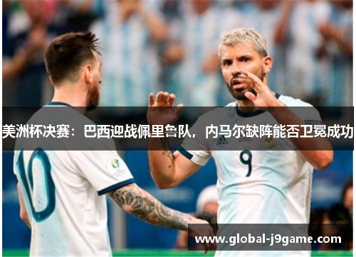 美洲杯决赛：巴西迎战佩里鲁队，内马尔缺阵能否卫冕成功