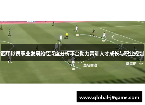 西甲球员职业发展路径深度分析平台助力青训人才成长与职业规划