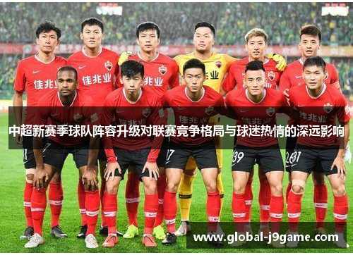 中超新赛季球队阵容升级对联赛竞争格局与球迷热情的深远影响
