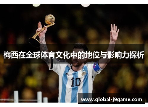 梅西在全球体育文化中的地位与影响力探析