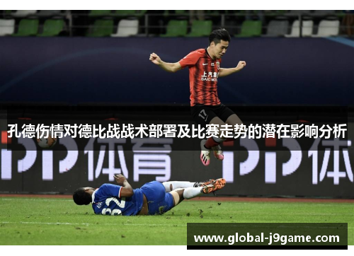 孔德伤情对德比战战术部署及比赛走势的潜在影响分析